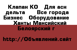 Клапан-КО2. Для асн дельта-5. - Все города Бизнес » Оборудование   . Ханты-Мансийский,Белоярский г.